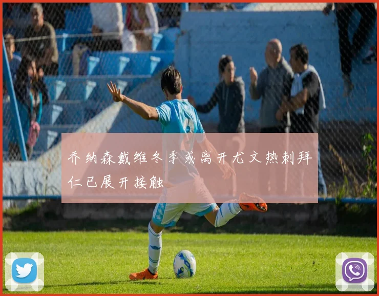 乔纳森戴维冬季或离开尤文热刺拜仁已展开接触