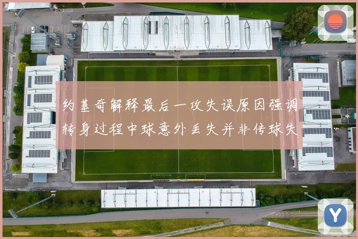 约基奇解释最后一攻失误原因强调转身过程中球意外丢失并非传球失误