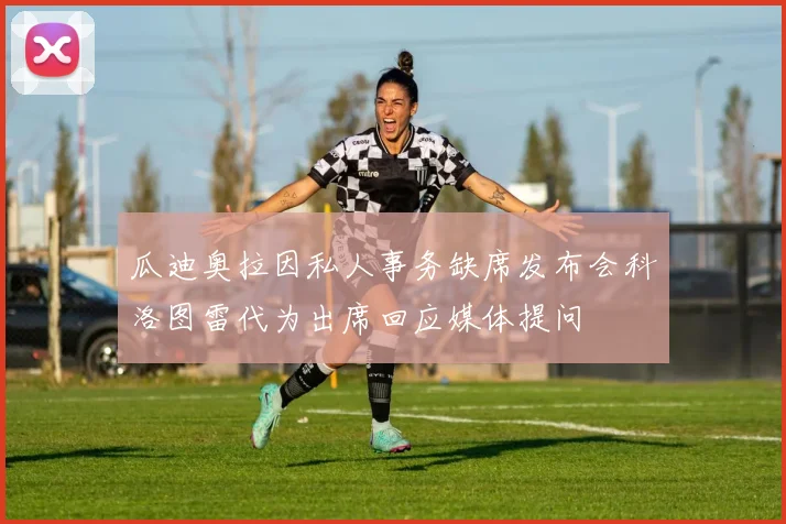 瓜迪奥拉因私人事务缺席发布会科洛图雷代为出席回应媒体提问