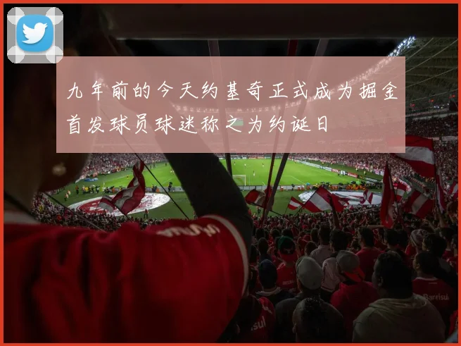 九年前的今天约基奇正式成为掘金首发球员球迷称之为约诞日